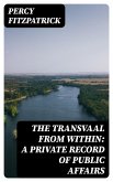 The Transvaal from Within: A Private Record of Public Affairs (eBook, ePUB)