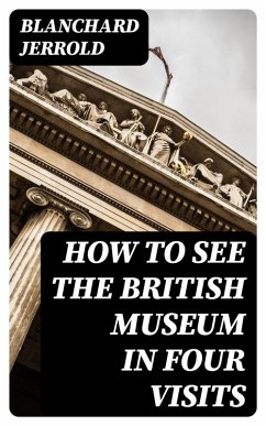 How to See the British Museum in Four Visits (eBook, ePUB) - Jerrold, Blanchard