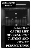 A Sketch of the Life of Elizabeth T. Stone and of Her Persecutions (eBook, ePUB)