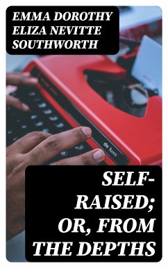 Self-Raised; Or, From the Depths (eBook, ePUB) - Southworth, Emma Dorothy Eliza Nevitte