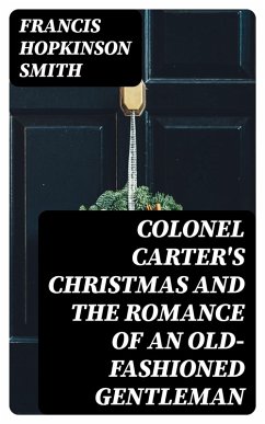 Colonel Carter's Christmas and The Romance of an Old-Fashioned Gentleman (eBook, ePUB) - Smith, Francis Hopkinson
