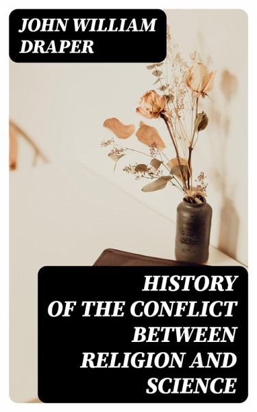 History of the Conflict Between Religion and Science (eBook, ePUB) History of the Conflict Between Religion and Science (eBook, ePUB)