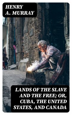 Lands of the Slave and the Free; Or, Cuba, the United States, and Canada (eBook, ePUB) - Murray, Henry A.