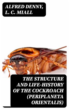 The Structure and Life-history of the Cockroach (Periplaneta orientalis) (eBook, ePUB) - Denny, Alfred; Miall, L. C.