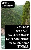 Savage Island: An Account of a Sojourn in Niué and Tonga (eBook, ePUB)
