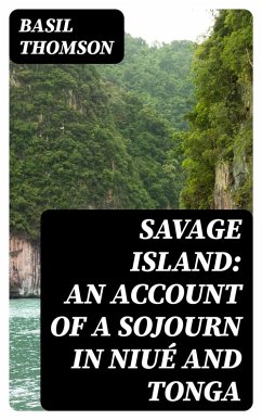 Savage Island: An Account of a Sojourn in Niué and Tonga (eBook, ePUB) - Thomson, Basil