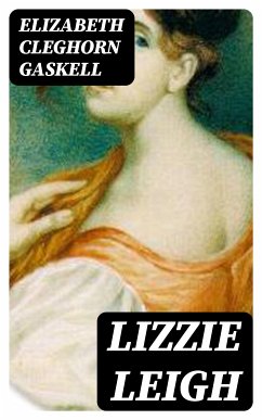 Lizzie Leigh (eBook, ePUB) - Gaskell, Elizabeth Cleghorn