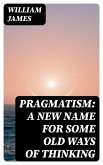 Pragmatism: A New Name for Some Old Ways of Thinking (eBook, ePUB)