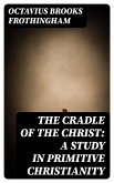 The Cradle of the Christ: A Study in Primitive Christianity (eBook, ePUB)