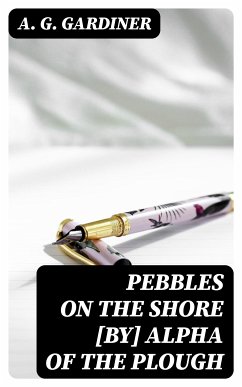 Pebbles on the shore [by] Alpha of the plough (eBook, ePUB) - Gardiner, A. G.