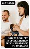 How to be Happy Though Married: Being a Handbook to Marriage (eBook, ePUB)