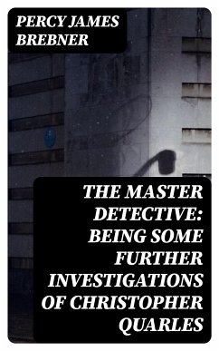 The Master Detective: Being Some Further Investigations of Christopher Quarles (eBook, ePUB) - Brebner, Percy James