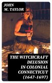 The Witchcraft Delusion in Colonial Connecticut (1647-1697) (eBook, ePUB)