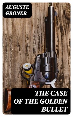 The Case of the Golden Bullet (eBook, ePUB) - Groner, Auguste