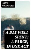 A Day Well Spent: A Farce, in One Act (eBook, ePUB)