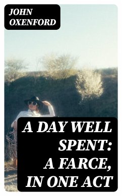 A Day Well Spent: A Farce, in One Act (eBook, ePUB) - Oxenford, John