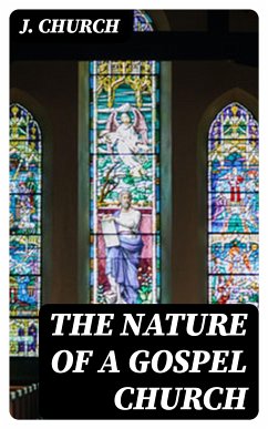 The Nature of a Gospel Church (eBook, ePUB) - Church, J.