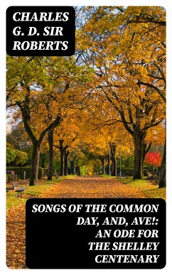 Songs of the Common Day, and, Ave!: An Ode for the Shelley Centenary (eBook, ePUB) - Roberts, Charles G. D., Sir