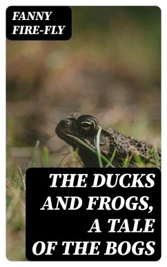 The Ducks and Frogs, a Tale of the Bogs (eBook, ePUB) - Fire-Fly, Fanny