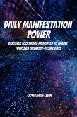 Daily Manifestation Power! Discover Foolproof Principles To Enable Your 365 Greatest-Desire Days (eBook, ePUB)