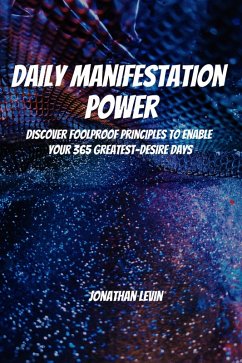 Daily Manifestation Power! Discover Foolproof Principles To Enable Your 365 Greatest-Desire Days (eBook, ePUB) - Levin, Jonathan