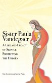 Sister Paula Vandegaer: A Life and Legacy of Service Protecting the Unborn (eBook, ePUB)