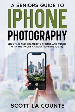 Cover A Senior's Guide to iPhone Photography: Shooting and Organizing Photos and Videos With the iPhone Camera (Running iOS 16) (eBook, ePUB)