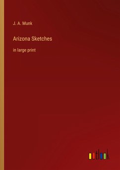 Arizona Sketches - Munk, J. A.