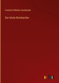 Der letzte Bombardier - Hackländer, Friedrich Wilhelm