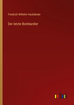 Der letzte Bombardier - Hackländer, Friedrich Wilhelm