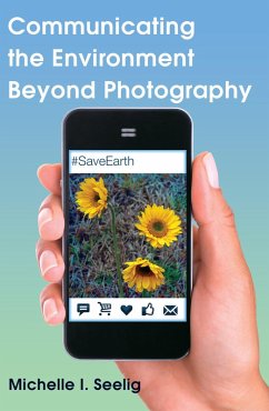 Communicating the Environment Beyond Photography (eBook, PDF) - Seelig, Michelle I.