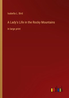 A Lady's Life in the Rocky Mountains - Bird, Isabella L.