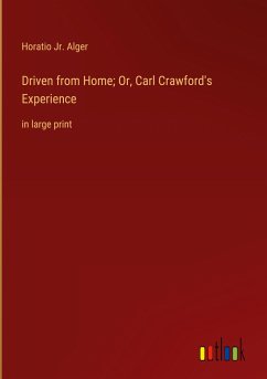 Driven from Home; Or, Carl Crawford's Experience - Alger, Horatio Jr.