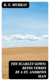 The Scarlet Gown: Being Verses by a St. Andrews Man (eBook, ePUB)