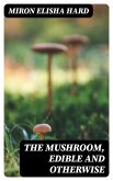 The Mushroom, Edible and Otherwise (eBook, ePUB)