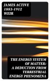 The Energy System of Matter: A Deduction from Terrestrial Energy Phenomena (eBook, ePUB)