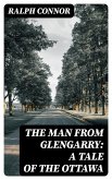 The Man from Glengarry: A Tale of the Ottawa (eBook, ePUB)