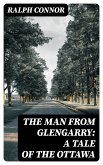 The Man from Glengarry: A Tale of the Ottawa (eBook, ePUB)