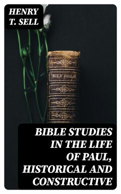 Bible Studies in the Life of Paul, Historical and Constructive (eBook, ePUB) - Sell, Henry T.