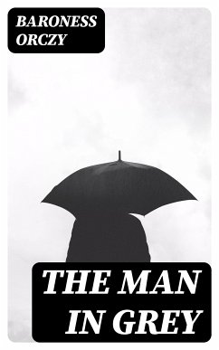 The Man in Grey (eBook, ePUB) - Orczy, Baroness