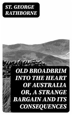 Old Broadbrim Into the Heart of Australia or, A Strange Bargain and Its Consequences (eBook, ePUB) - Rathborne, St. George