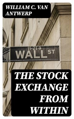 The Stock Exchange from Within (eBook, ePUB) - Antwerp, William C. Van
