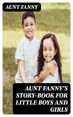 Aunt Fanny's Story-Book for Little Boys and Girls (eBook, ePUB) - Fanny, Aunt
