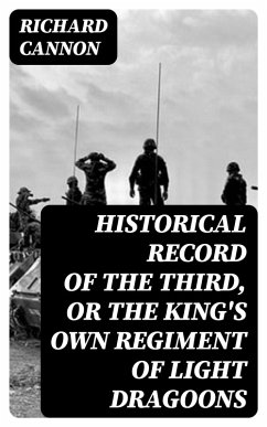 Historical Record of the Third, Or the King's Own Regiment of Light Dragoons (eBook, ePUB) - Cannon, Richard