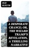 A Desperate Chance; Or, The Wizard Tramp's Revelation, a Thrilling Narrative (eBook, ePUB)