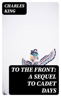 To the Front: A Sequel to Cadet Days (eBook, ePUB) - King, Charles