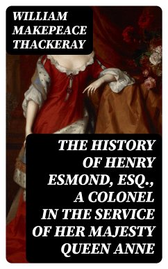 The History of Henry Esmond, Esq., a Colonel in the Service of Her Majesty Queen Anne (eBook, ePUB) - Thackeray, William Makepeace