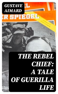 Cover The Rebel Chief: A Tale of Guerilla Life (eBook, ePUB)