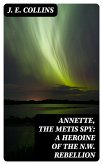 Annette, the Metis Spy: A Heroine of the N.W. Rebellion (eBook, ePUB)