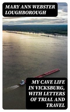 My Cave Life in Vicksburg, with Letters of Trial and Travel (eBook, ePUB) - Loughborough, Mary Ann Webster